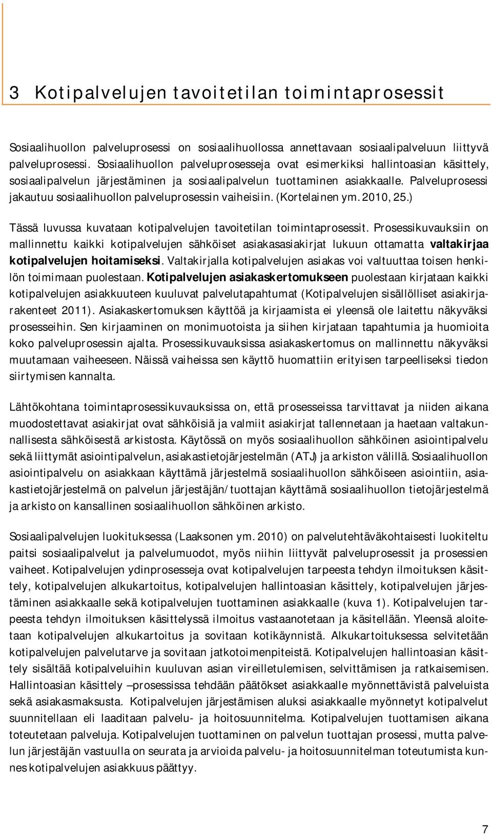 Palveluprosessi jakautuu sosiaalihuollon palveluprosessin vaiheisiin. (Kortelainen ym. 2010, 25.) Tässä luvussa kuvataan kotipalvelujen tavoitetilan toimintaprosessit.