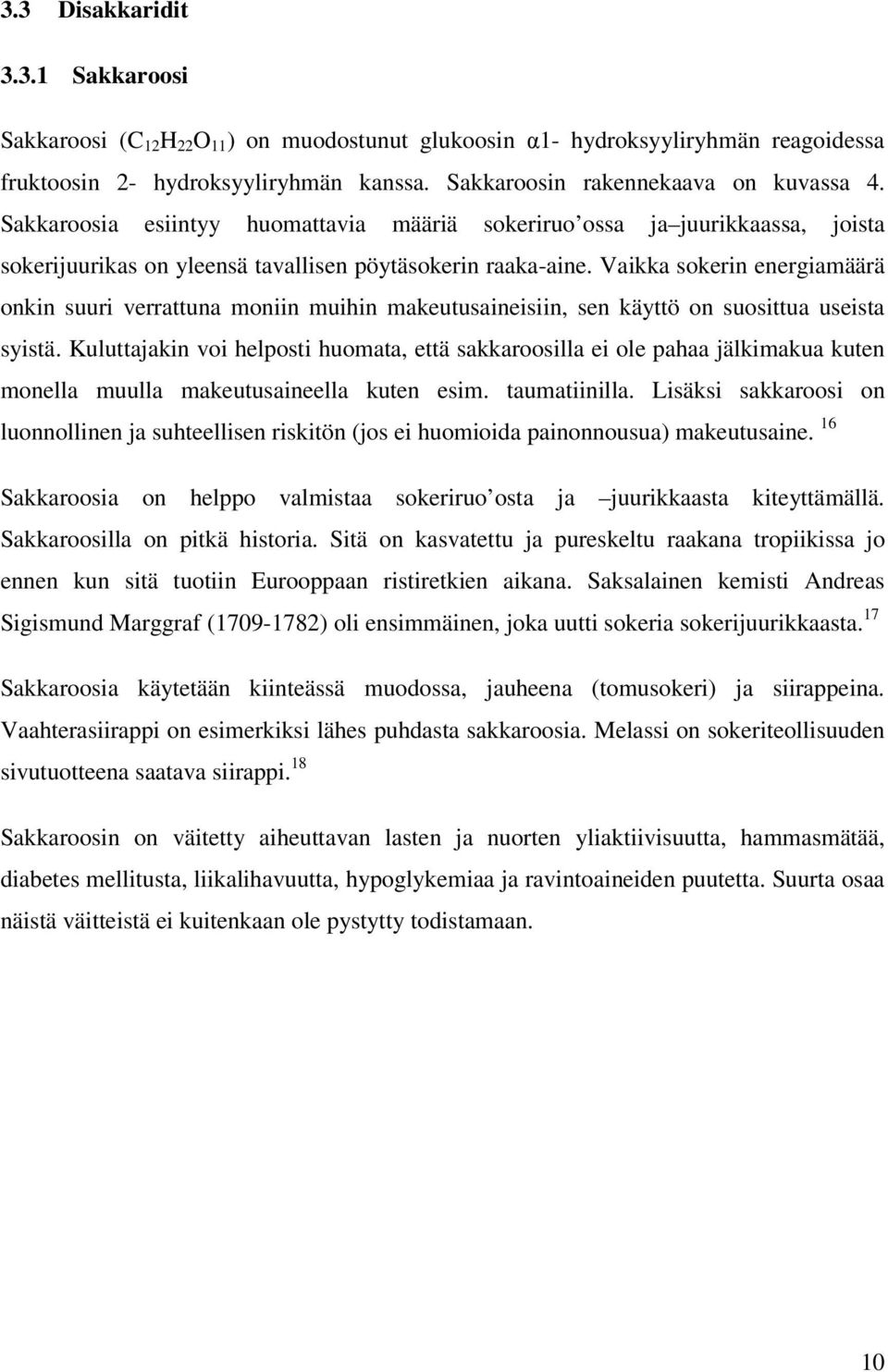 Vaikka sokerin energiamäärä onkin suuri verrattuna moniin muihin makeutusaineisiin, sen käyttö on suosittua useista syistä.