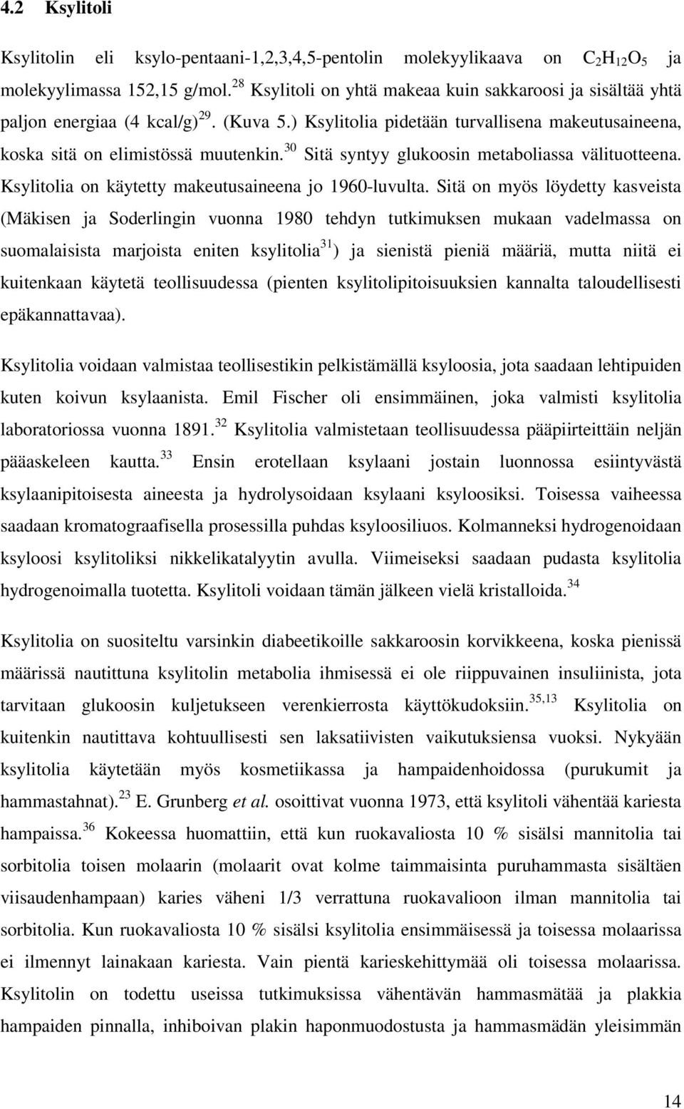 30 Sitä syntyy glukoosin metaboliassa välituotteena. Ksylitolia on käytetty makeutusaineena jo 1960-luvulta.