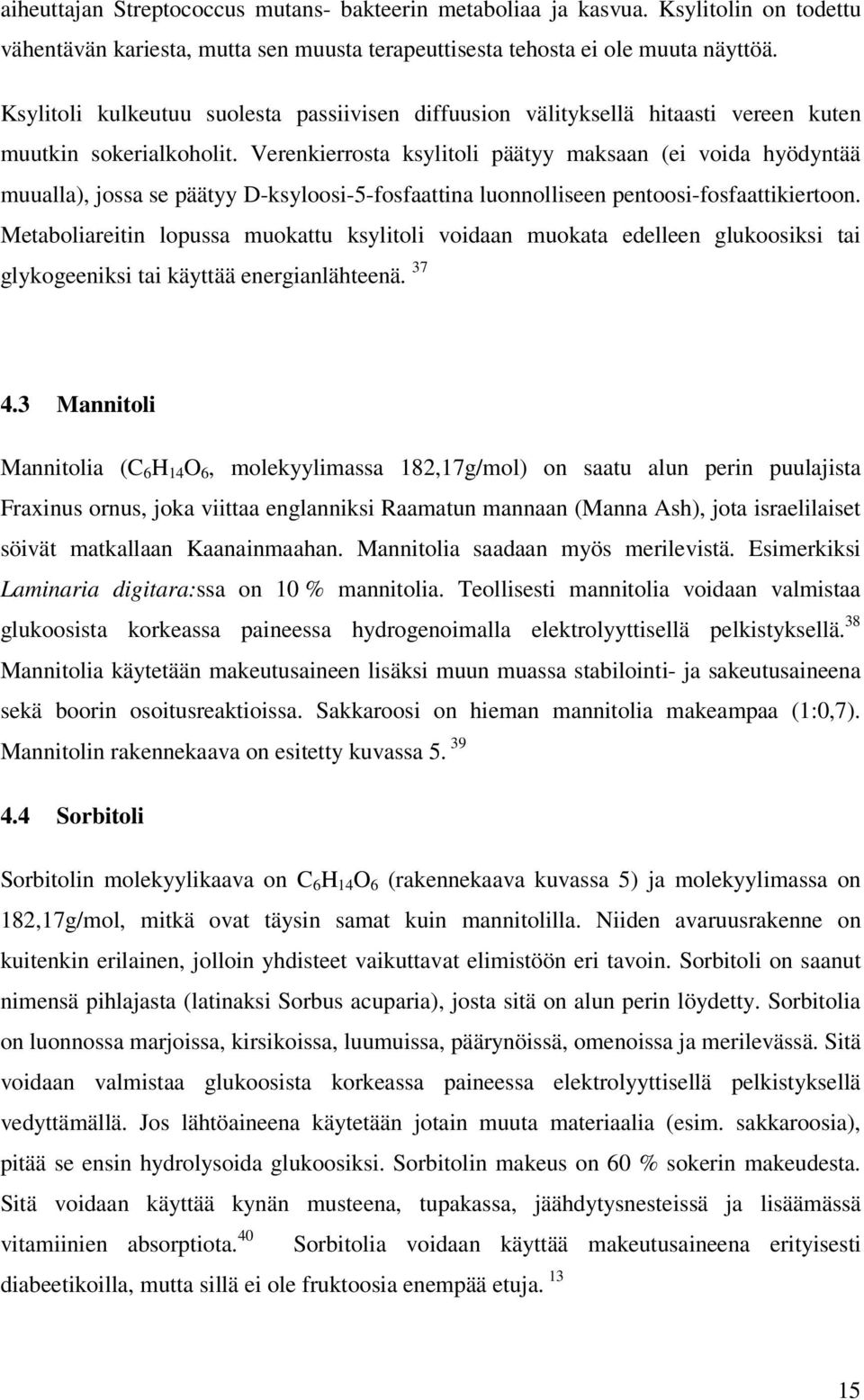 Verenkierrosta ksylitoli päätyy maksaan (ei voida hyödyntää muualla), jossa se päätyy D-ksyloosi-5-fosfaattina luonnolliseen pentoosi-fosfaattikiertoon.