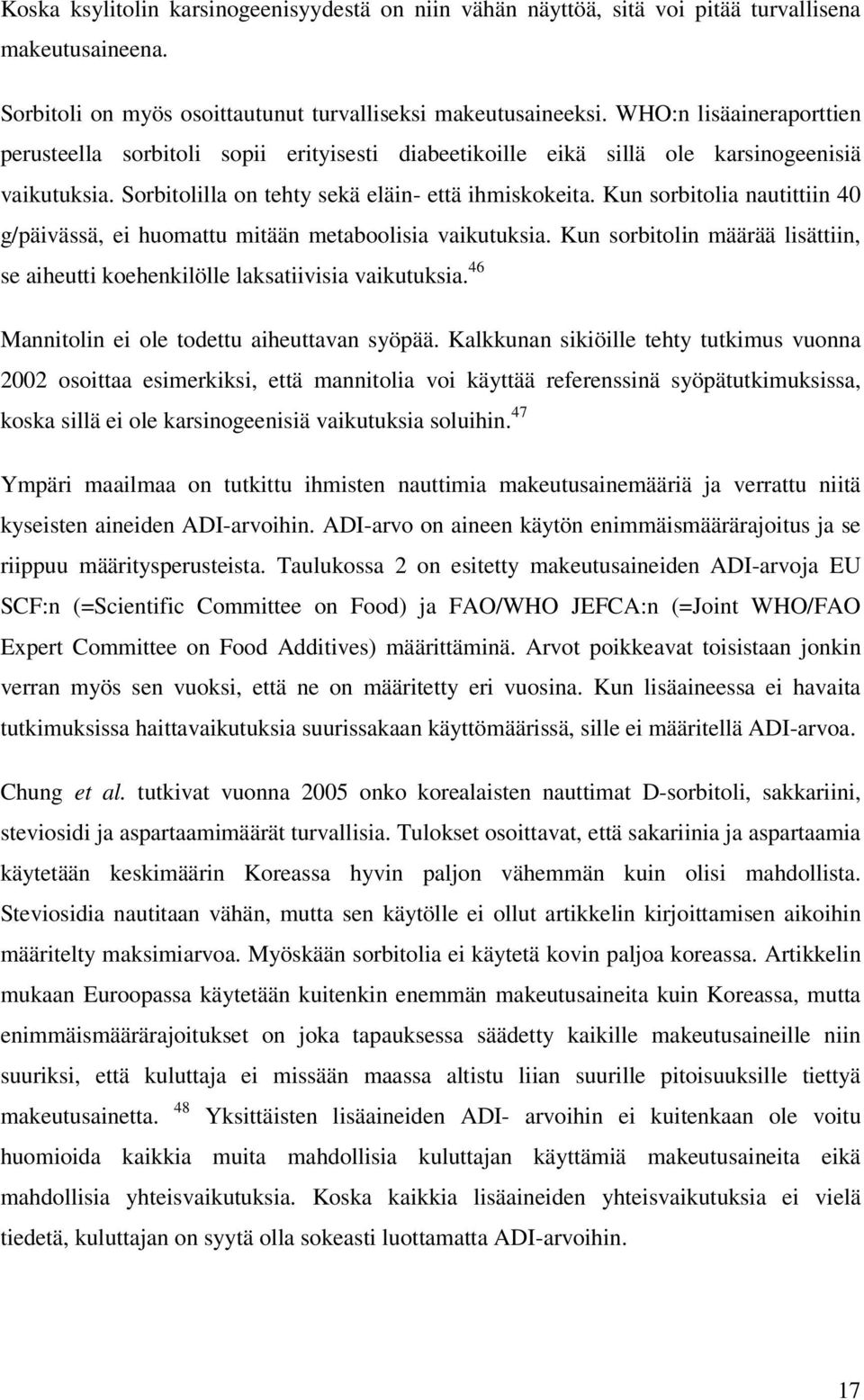 Kun sorbitolia nautittiin 40 g/päivässä, ei huomattu mitään metaboolisia vaikutuksia. Kun sorbitolin määrää lisättiin, se aiheutti koehenkilölle laksatiivisia vaikutuksia.