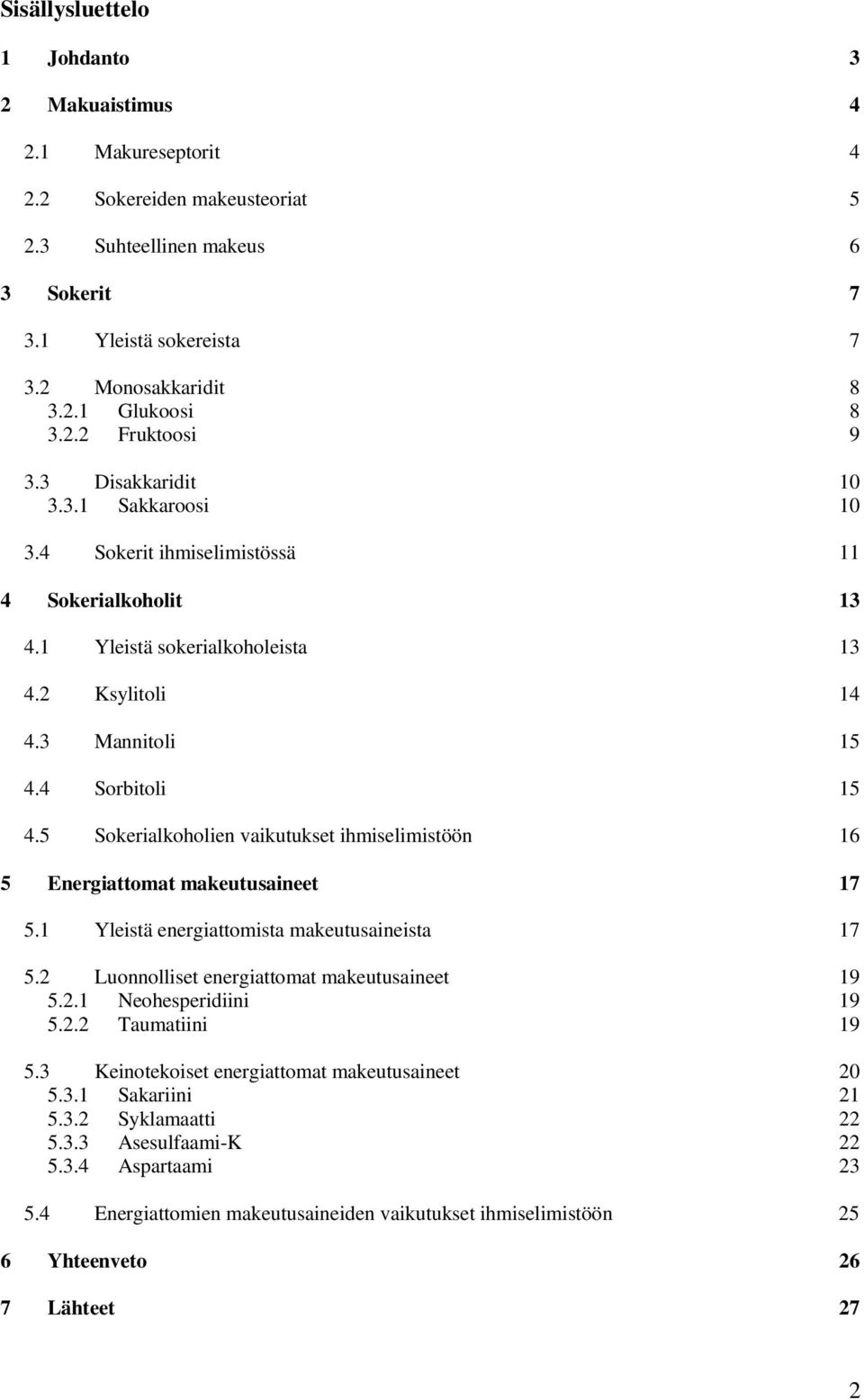 5 Sokerialkoholien vaikutukset ihmiselimistöön 16 5 Energiattomat makeutusaineet 17 5.1 Yleistä energiattomista makeutusaineista 17 5.2 Luonnolliset energiattomat makeutusaineet 19 5.2.1 Neohesperidiini 19 5.