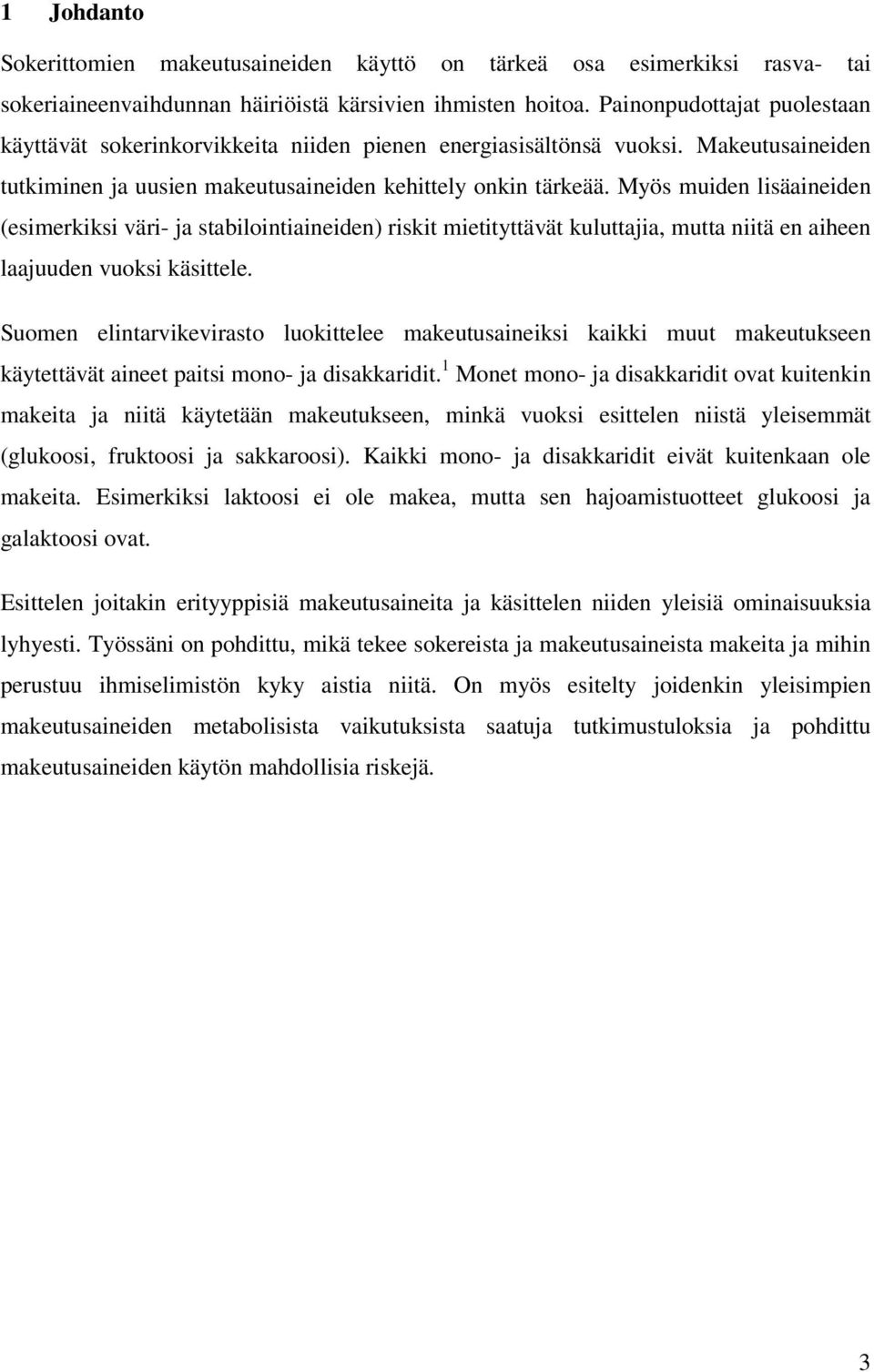 Myös muiden lisäaineiden (esimerkiksi väri- ja stabilointiaineiden) riskit mietityttävät kuluttajia, mutta niitä en aiheen laajuuden vuoksi käsittele.