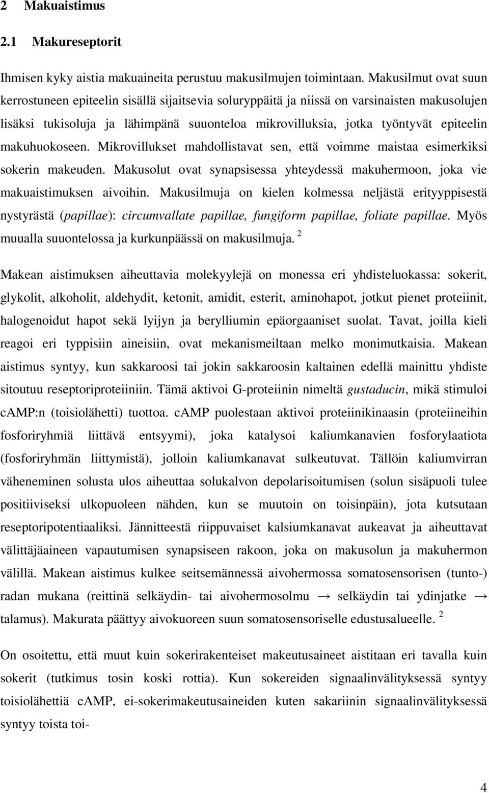 makuhuokoseen. Mikrovillukset mahdollistavat sen, että voimme maistaa esimerkiksi sokerin makeuden. Makusolut ovat synapsisessa yhteydessä makuhermoon, joka vie makuaistimuksen aivoihin.