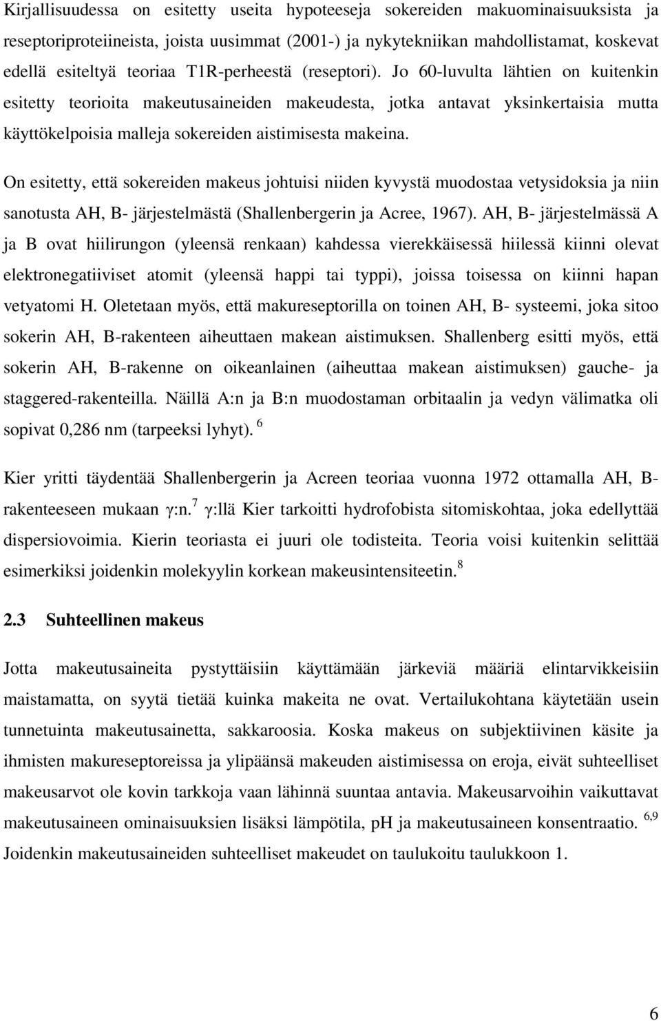 Jo 60-luvulta lähtien on kuitenkin esitetty teorioita makeutusaineiden makeudesta, jotka antavat yksinkertaisia mutta käyttökelpoisia malleja sokereiden aistimisesta makeina.