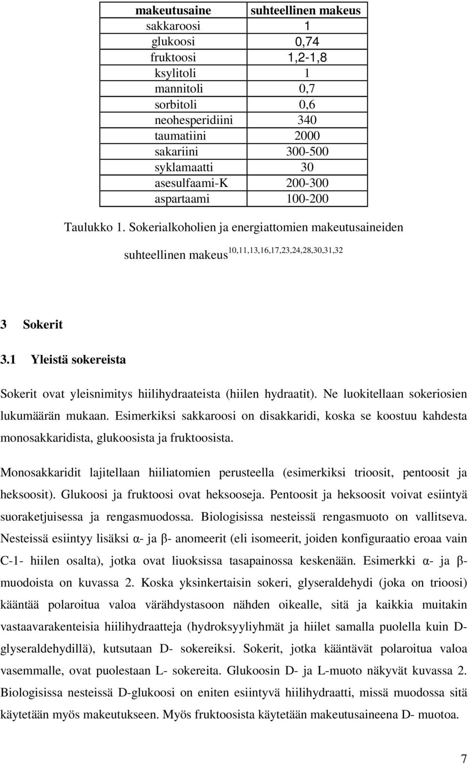 1 Yleistä sokereista Sokerit ovat yleisnimitys hiilihydraateista (hiilen hydraatit). Ne luokitellaan sokeriosien lukumäärän mukaan.