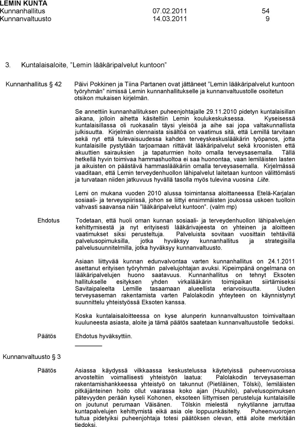 kunnanvaltuustolle osoitetun otsikon mukaisen kirjelmän. Se annettiin kunnanhallituksen puheenjohtajalle 29.11.2010 pidetyn kuntalaisillan aikana, jolloin aihetta käsiteltiin Lemin koulukeskuksessa.