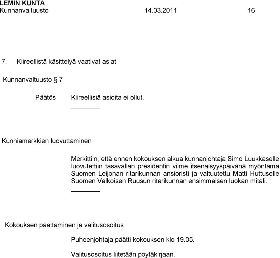 viime itsenäisyyspäivänä myöntämä Suomen Leijonan ritarikunnan ansioristi ja valtuutettu Matti Huttuselle Suomen Valkoisen Ruusun