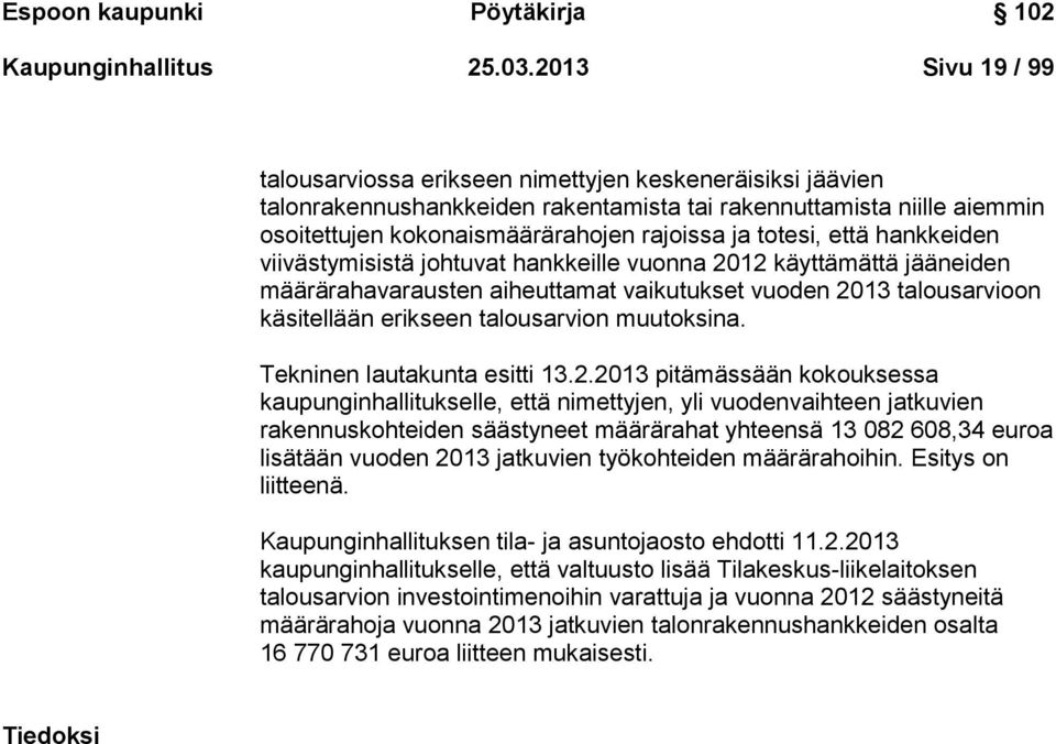 totesi, että hankkeiden viivästymisistä johtuvat hankkeille vuonna 2012 käyttämättä jääneiden määrärahavarausten aiheuttamat vaikutukset vuoden 2013 talousarvioon käsitellään erikseen talousarvion