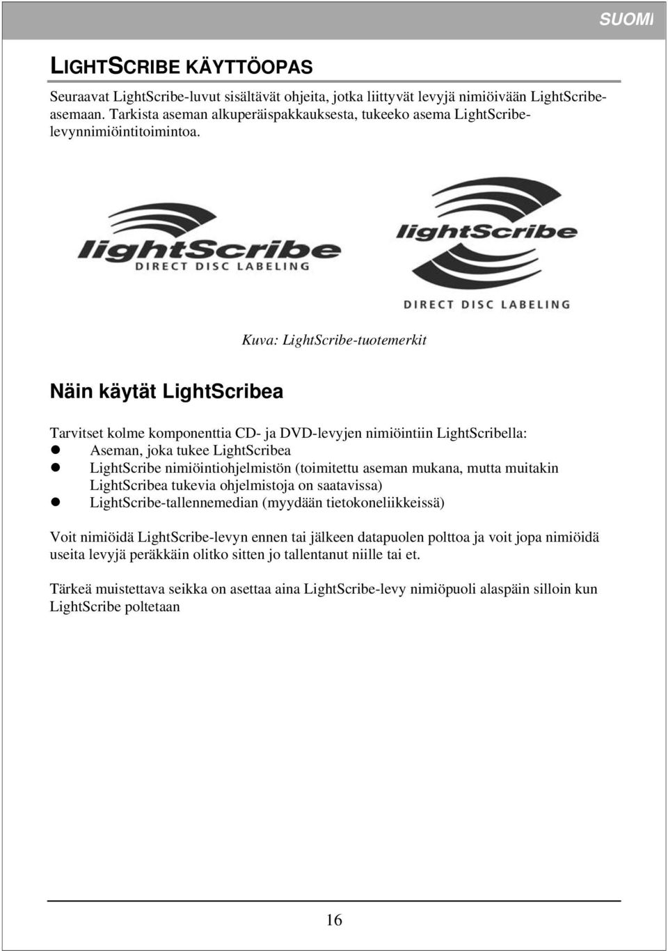 Kuva: LightScribe-tuotemerkit Näin käytät LightScribea Tarvitset kolme komponenttia CD- ja DVD-levyjen nimiöintiin LightScribella: Aseman, joka tukee LightScribea LightScribe nimiöintiohjelmistön