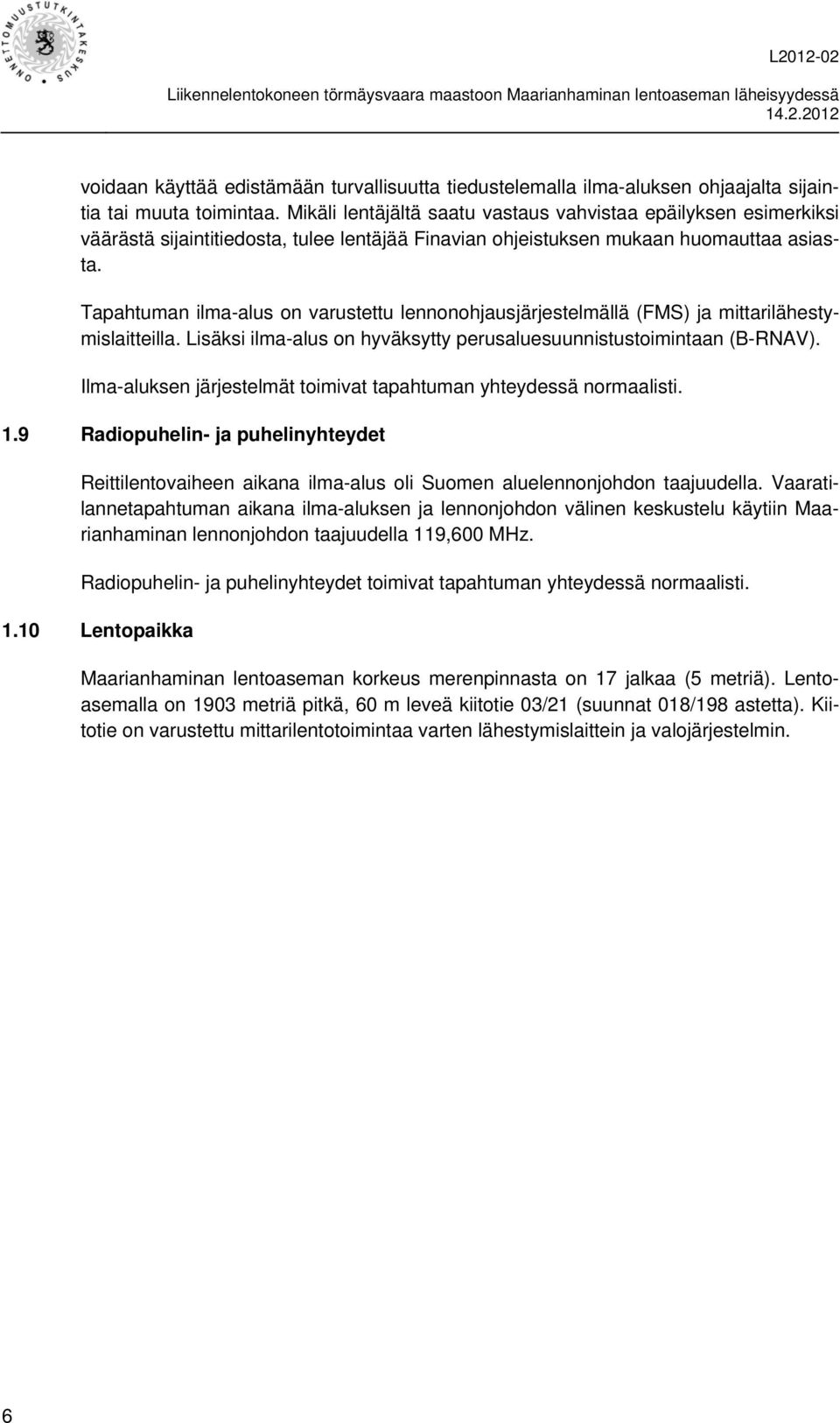 Tapahtuman ilma-alus on varustettu lennonohjausjärjestelmällä (FMS) ja mittarilähestymislaitteilla. Lisäksi ilma-alus on hyväksytty perusaluesuunnistustoimintaan (B-RNAV).