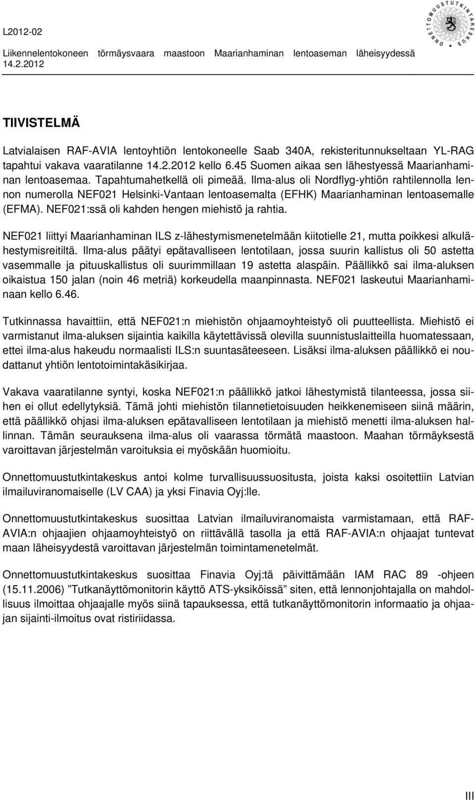 NEF021:ssä oli kahden hengen miehistö ja rahtia. NEF021 liittyi Maarianhaminan ILS z-lähestymismenetelmään kiitotielle 21, mutta poikkesi alkulähestymisreitiltä.