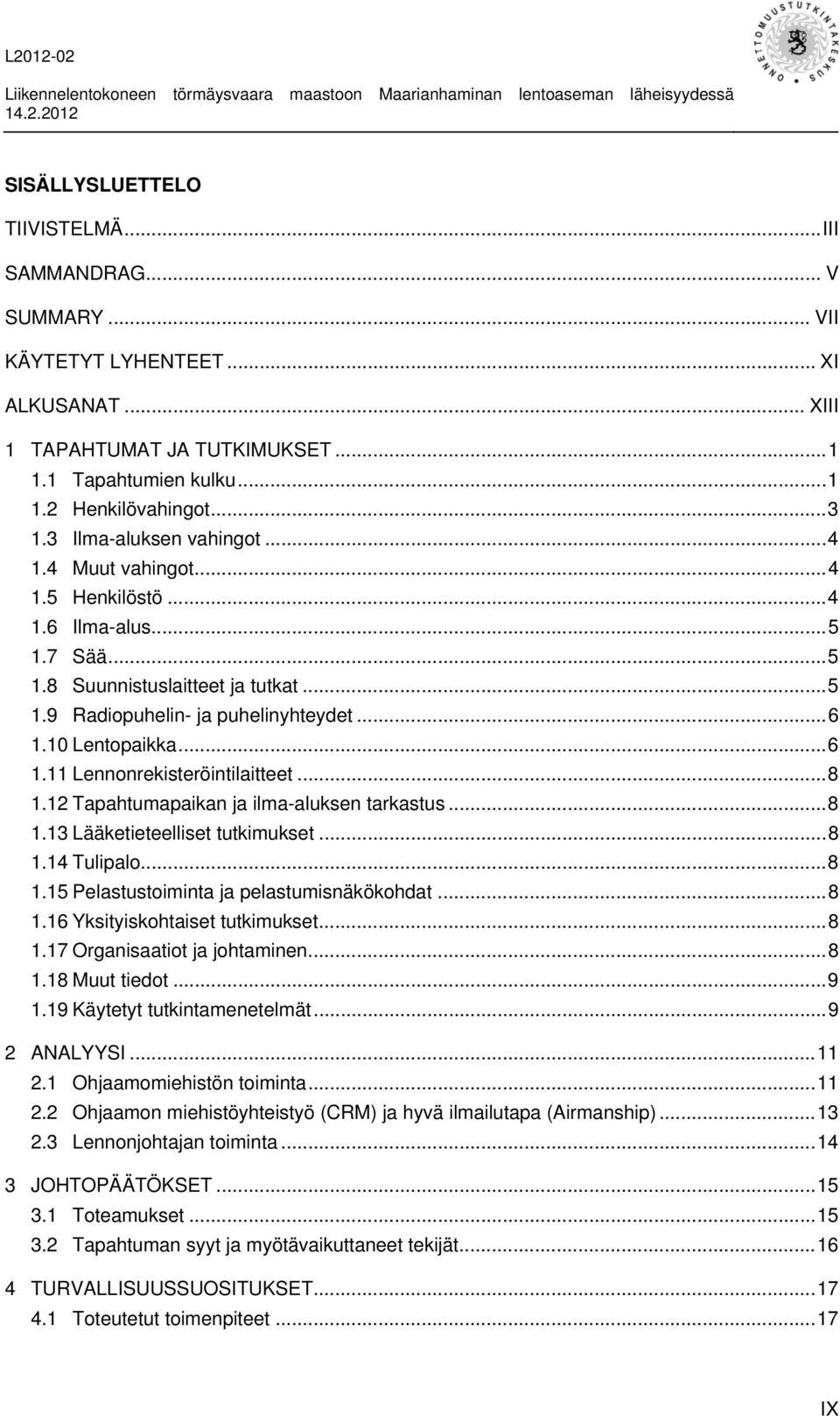 10 Lentopaikka... 6 1.11 Lennonrekisteröintilaitteet... 8 1.12 Tapahtumapaikan ja ilma-aluksen tarkastus... 8 1.13 Lääketieteelliset tutkimukset... 8 1.14 Tulipalo... 8 1.15 Pelastustoiminta ja pelastumisnäkökohdat.