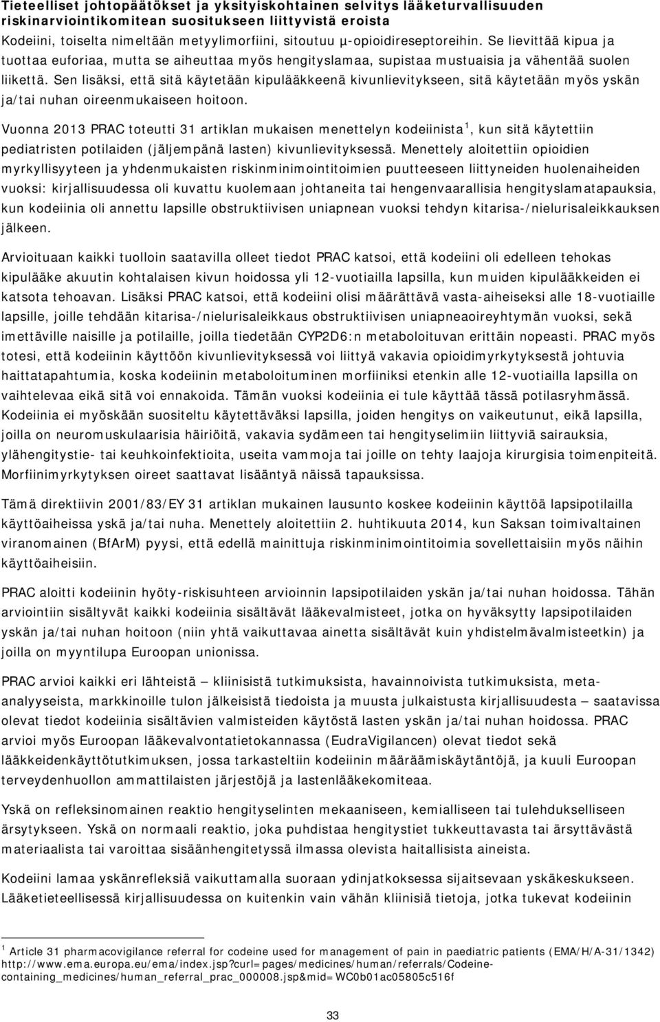 Sen lisäksi, että sitä käytetään kipulääkkeenä kivunlievitykseen, sitä käytetään myös yskän ja/tai nuhan oireenmukaiseen hoitoon.