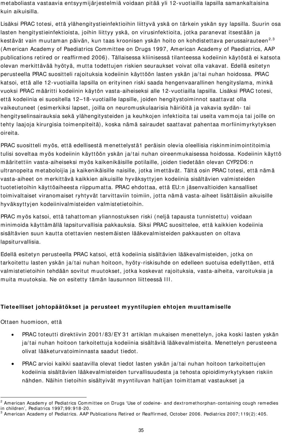 Suurin osa lasten hengitystieinfektioista, joihin liittyy yskä, on virusinfektioita, jotka paranevat itsestään ja kestävät vain muutaman päivän, kun taas kroonisen yskän hoito on kohdistettava