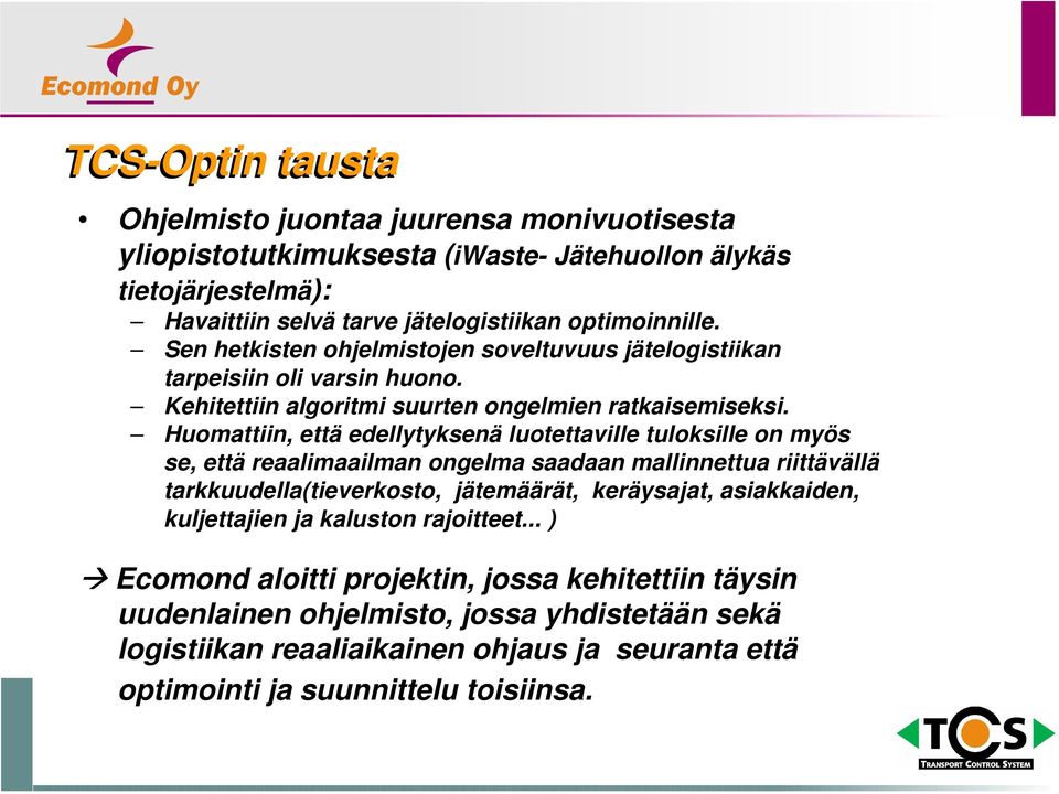 Huomattiin, että edellytyksenä luotettaville tuloksille on myös se, että reaalimaailman ongelma saadaan mallinnettua riittävällä tarkkuudella(tieverkosto, jätemäärät, keräysajat,