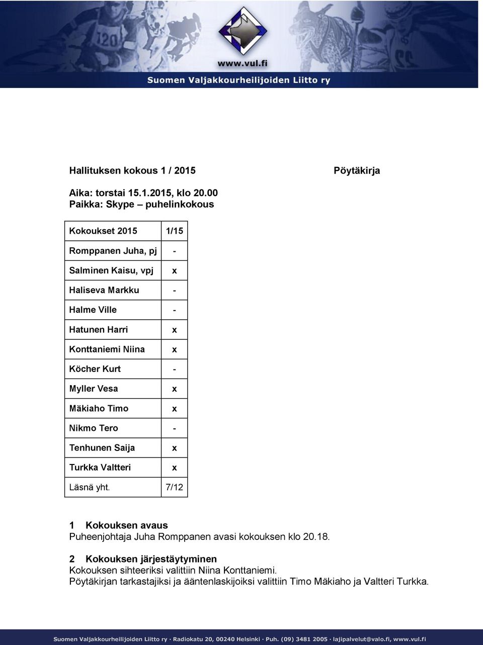 Myller Vesa Mäkiaho Timo Nikmo Tero - Tenhunen Saija Turkka Valtteri Läsnä yht. 7/12 1 Kokouksen avaus Puheenjohtaja Juha Romppanen avasi kokouksen klo 20.18.