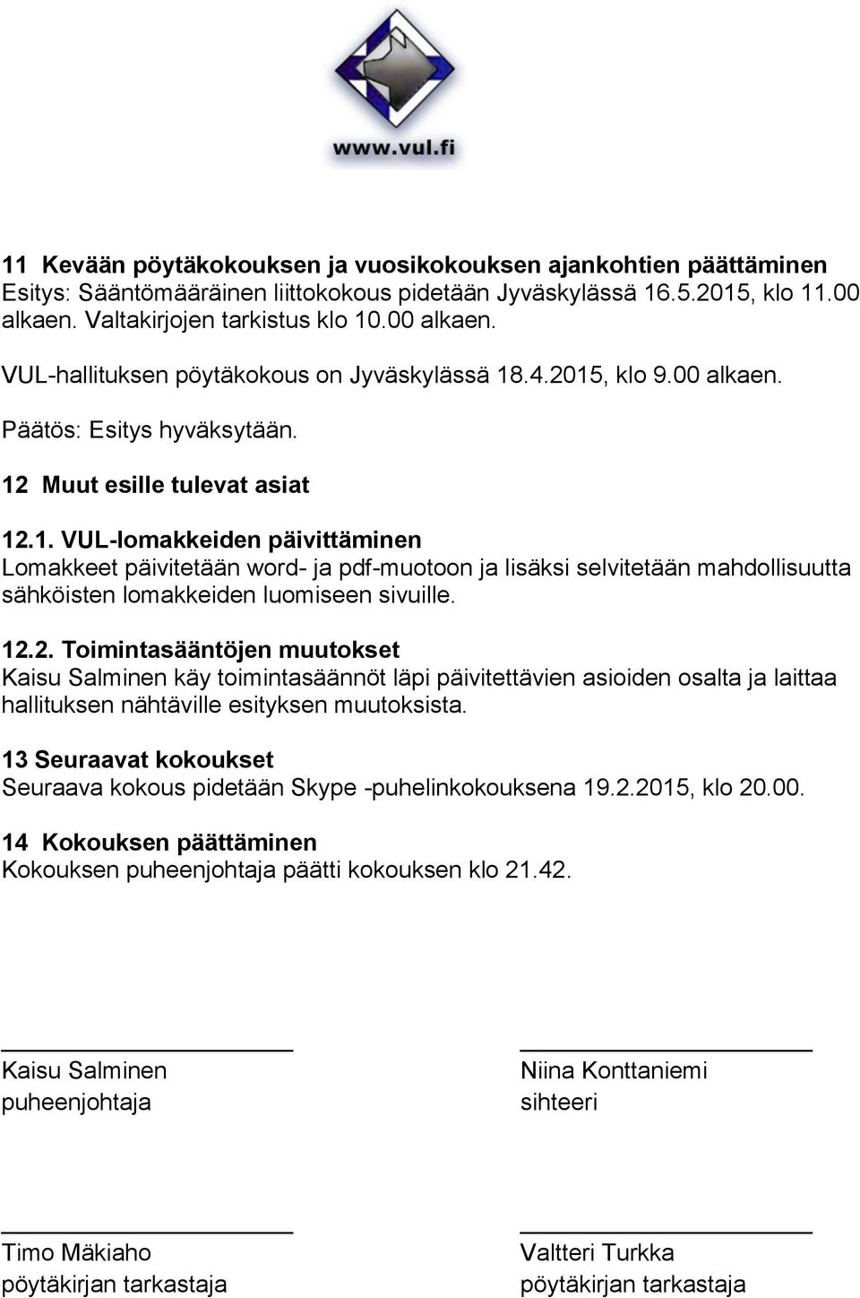 12.2. Toimintasääntöjen muutokset Kaisu Salminen käy toimintasäännöt läpi päivitettävien asioiden osalta ja laittaa hallituksen nähtäville esityksen muutoksista.