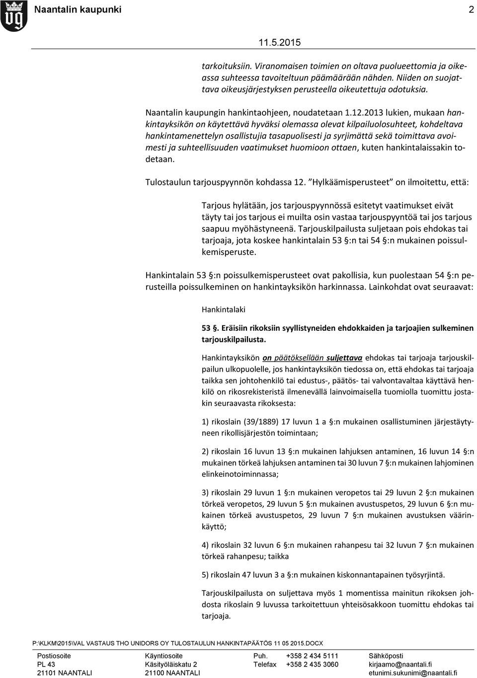 2013 lukien, mukaan hankintayksikön on käytettävä hyväksi olemassa olevat kilpailuolosuhteet, kohdeltava hankintamenettelyn osallistujia tasapuolisesti ja syrjimättä sekä toimittava avoimesti ja