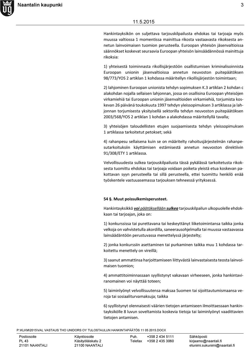 Euroopan yhteisön jäsenvaltioissa säännökset koskevat seuraavia Euroopan yhteisön lainsäädännössä mainittuja rikoksia: 1) yhteisestä toiminnasta rikollisjärjestöön osallistumisen kriminalisoinnista