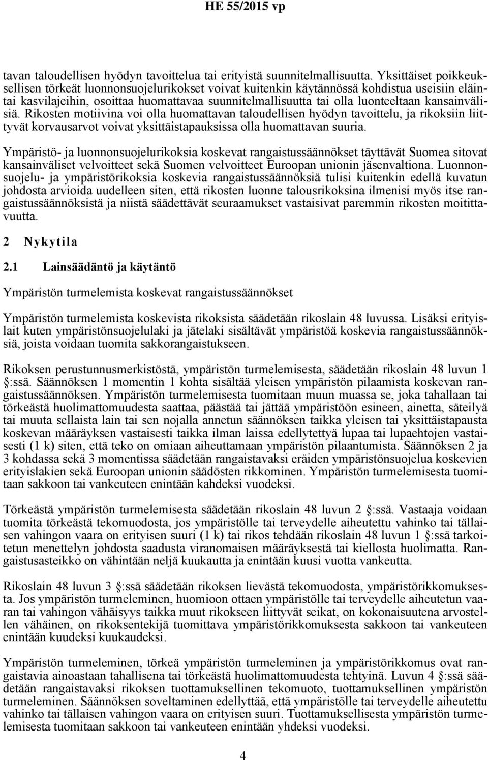 kansainvälisiä. Rikosten motiivina voi olla huomattavan taloudellisen hyödyn tavoittelu, ja rikoksiin liittyvät korvausarvot voivat yksittäistapauksissa olla huomattavan suuria.