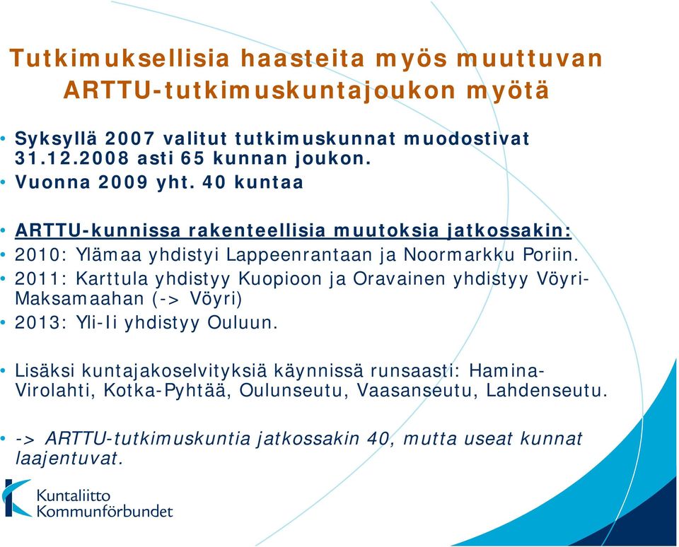 40 kuntaa ARTTU-kunnissa rakenteellisia muutoksia jatkossakin: 2010: Ylämaa yhdistyi Lappeenrantaan ja Noormarkku Poriin.