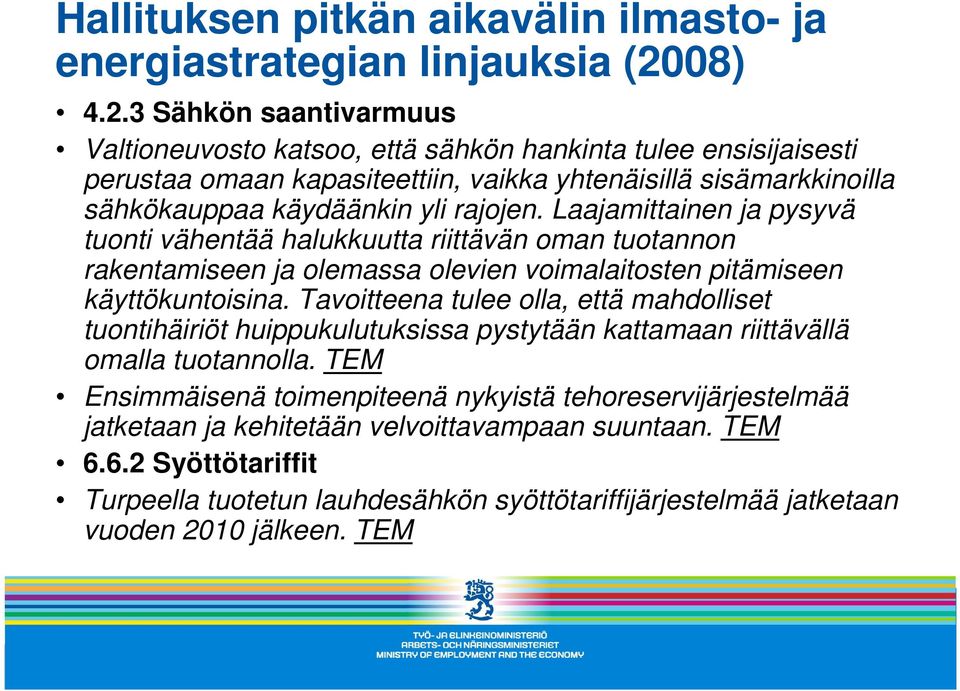 3 Sähkön saantivarmuus Valtioneuvosto katsoo, että sähkön hankinta tulee ensisijaisesti perustaa omaan kapasiteettiin, vaikka yhtenäisillä sisämarkkinoilla sähkökauppaa käydäänkin yli rajojen.