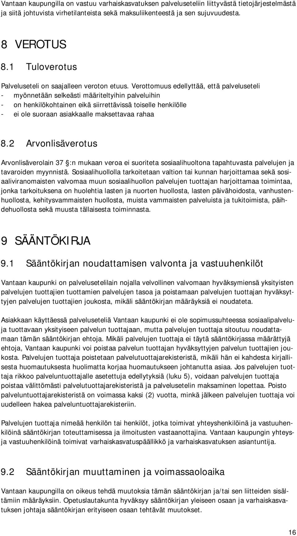 Verottomuus edellyttää, että palveluseteli - myönnetään selkeästi määriteltyihin palveluihin - on henkilökohtainen eikä siirrettävissä toiselle henkilölle - ei ole suoraan asiakkaalle maksettavaa