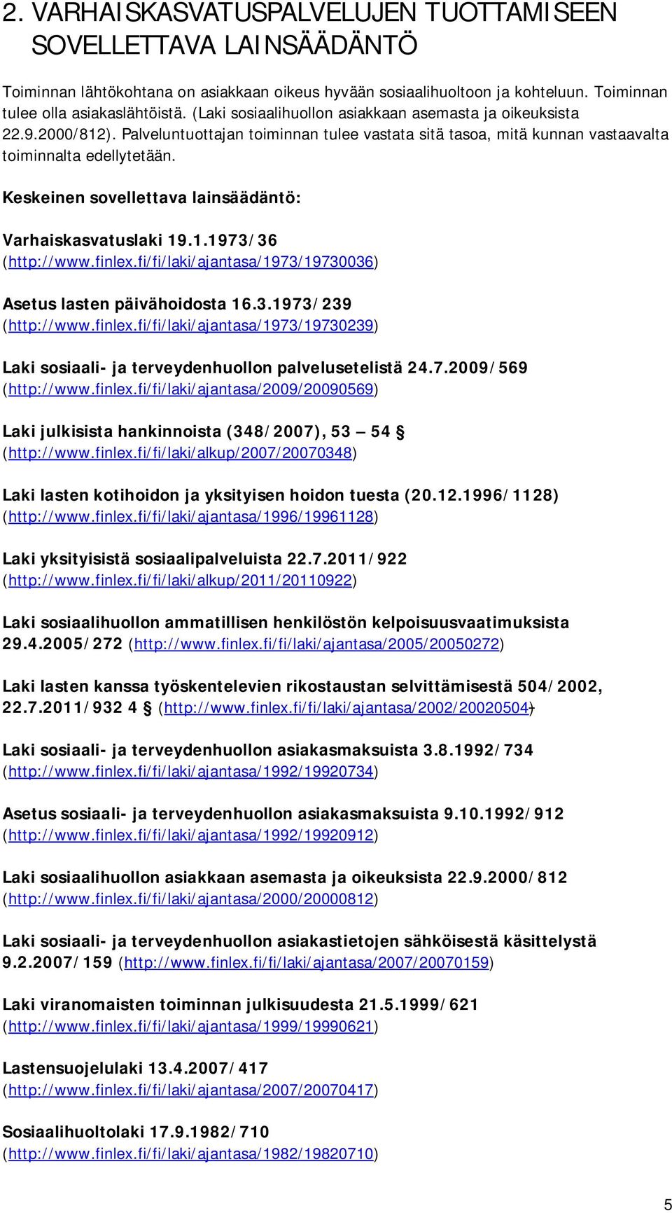 Keskeinen sovellettava lainsäädäntö: Varhaiskasvatuslaki 19.1.1973/36 (http://www.finlex.fi/fi/laki/ajantasa/1973/19730036) Asetus lasten päivähoidosta 16.3.1973/239 (http://www.finlex.fi/fi/laki/ajantasa/1973/19730239) Laki sosiaali- ja terveydenhuollon palvelusetelistä 24.