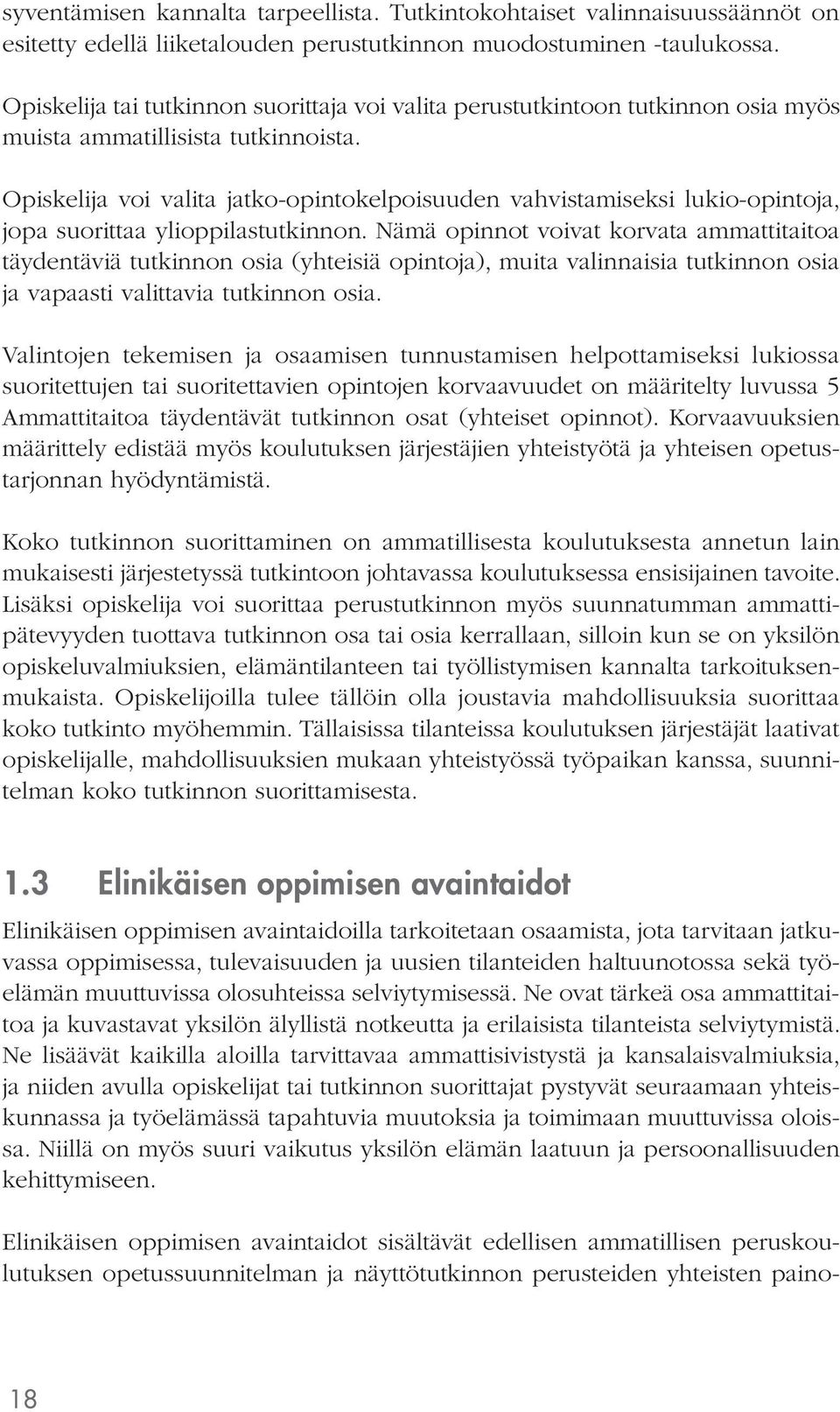 Nämä opinnot voivat korvata ammattitaitoa täydentäviä tutkinnon osia (yhteisiä opintoja), muita valinnaisia tutkinnon osia ja vapaasti valittavia tutkinnon osia.