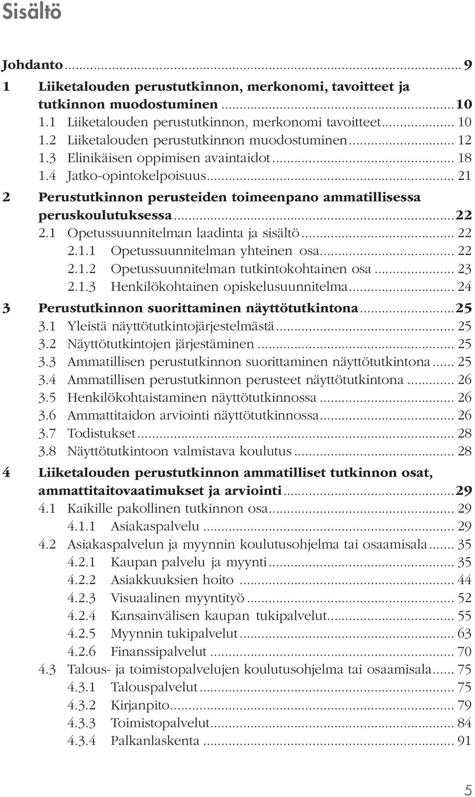 ..22 2.1 Opetussuunnitelman laadinta ja sisältö... 22 2.1.1 Opetussuunnitelman yhteinen osa... 22 2.1.2 Opetussuunnitelman tutkintokohtainen osa... 23 2.1.3 Henkilökohtainen opiskelusuunnitelma.