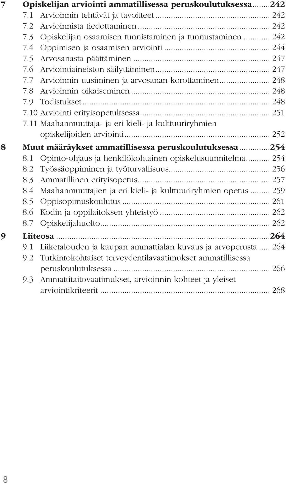 8 Arvioinnin oikaiseminen... 248 7.9 Todistukset... 248 7.10 Arviointi erityisopetuksessa... 251 7.11 Maahanmuuttaja- ja eri kieli- ja kulttuuriryhmien opiskelijoiden arviointi.