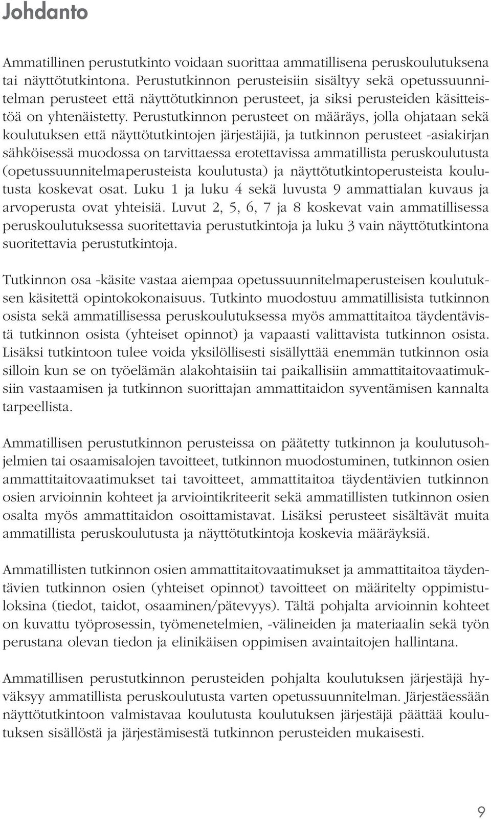 Perustutkinnon perusteet on määräys, joa ohjataan sekä koulutuksen että näyttötutkintojen järjestäjiä, ja tutkinnon perusteet -asiakirjan sähköisessä muodossa on tarvittaessa erotettavissa ammatiista