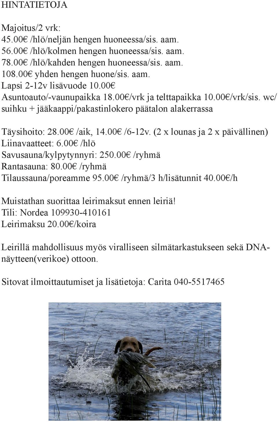 (2 x lounas ja 2 x päivällinen) Liinavaatteet: 6.00 /hlö Savusauna/kylpytynnyri: 250.00 /ryhmä Rantasauna: 80.00 /ryhmä Tilaussauna/poreamme 95.00 /ryhmä/3 h/lisätunnit 40.