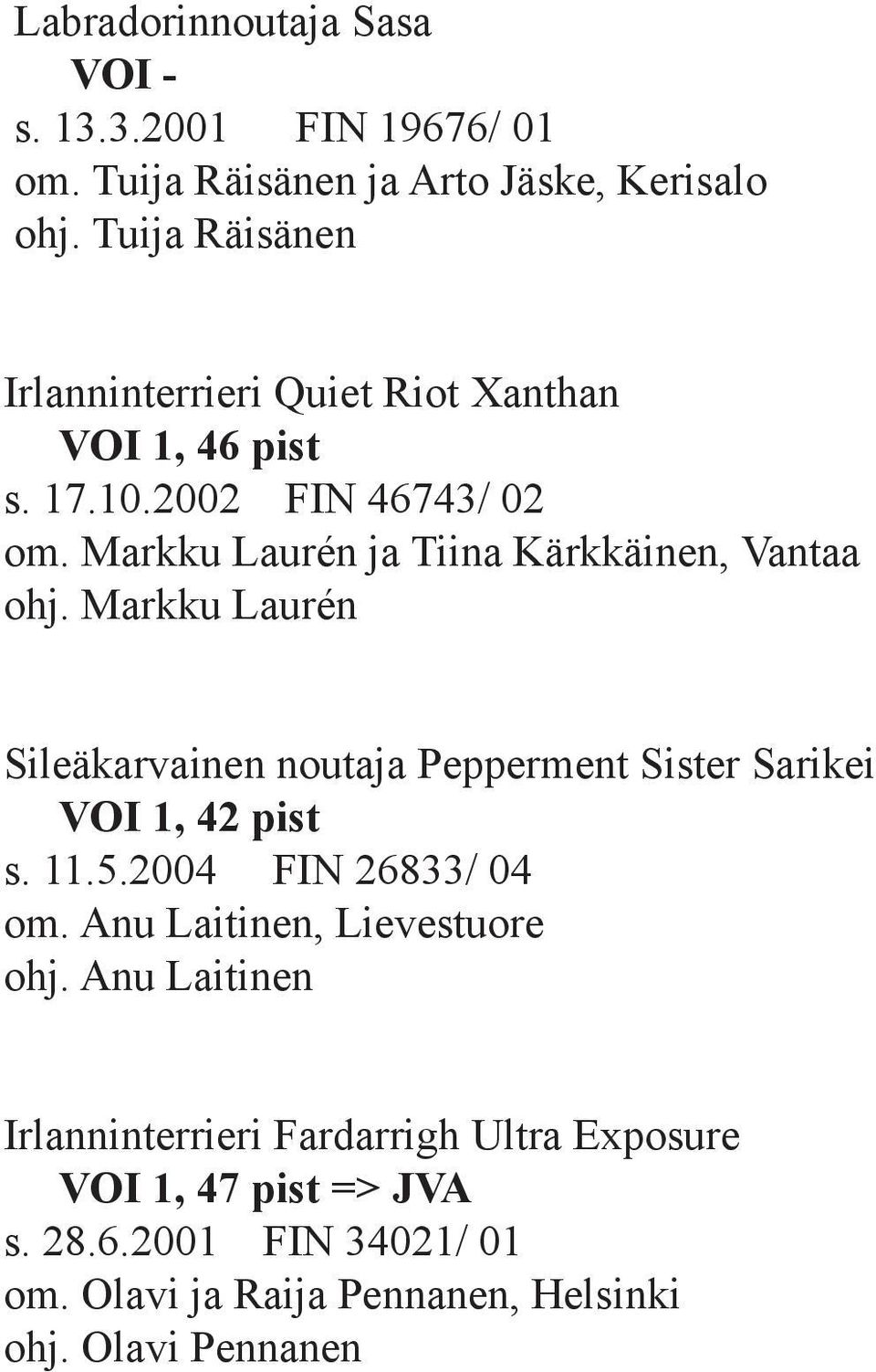 Markku Laurén ja Tiina Kärkkäinen, Vantaa ohj. Markku Laurén Sileäkarvainen noutaja Pepperment Sister Sarikei VOI 1, 42 pist s. 11.5.
