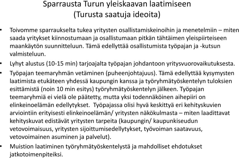 Lyhyt alustus (10-15 min) tarjoajalta työpajan johdantoon yritysvuorovaikutuksesta. Työpajan teemaryhmän vetäminen (puheenjohtajuus).