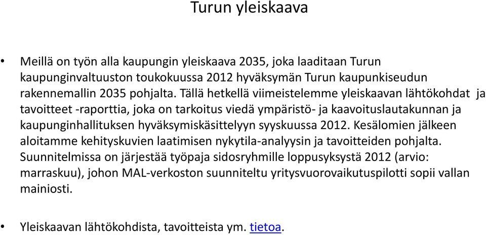 Tällä hetkellä viimeistelemme yleiskaavan lähtökohdat ja tavoitteet -raporttia, joka on tarkoitus viedä ympäristö- ja kaavoituslautakunnan ja kaupunginhallituksen