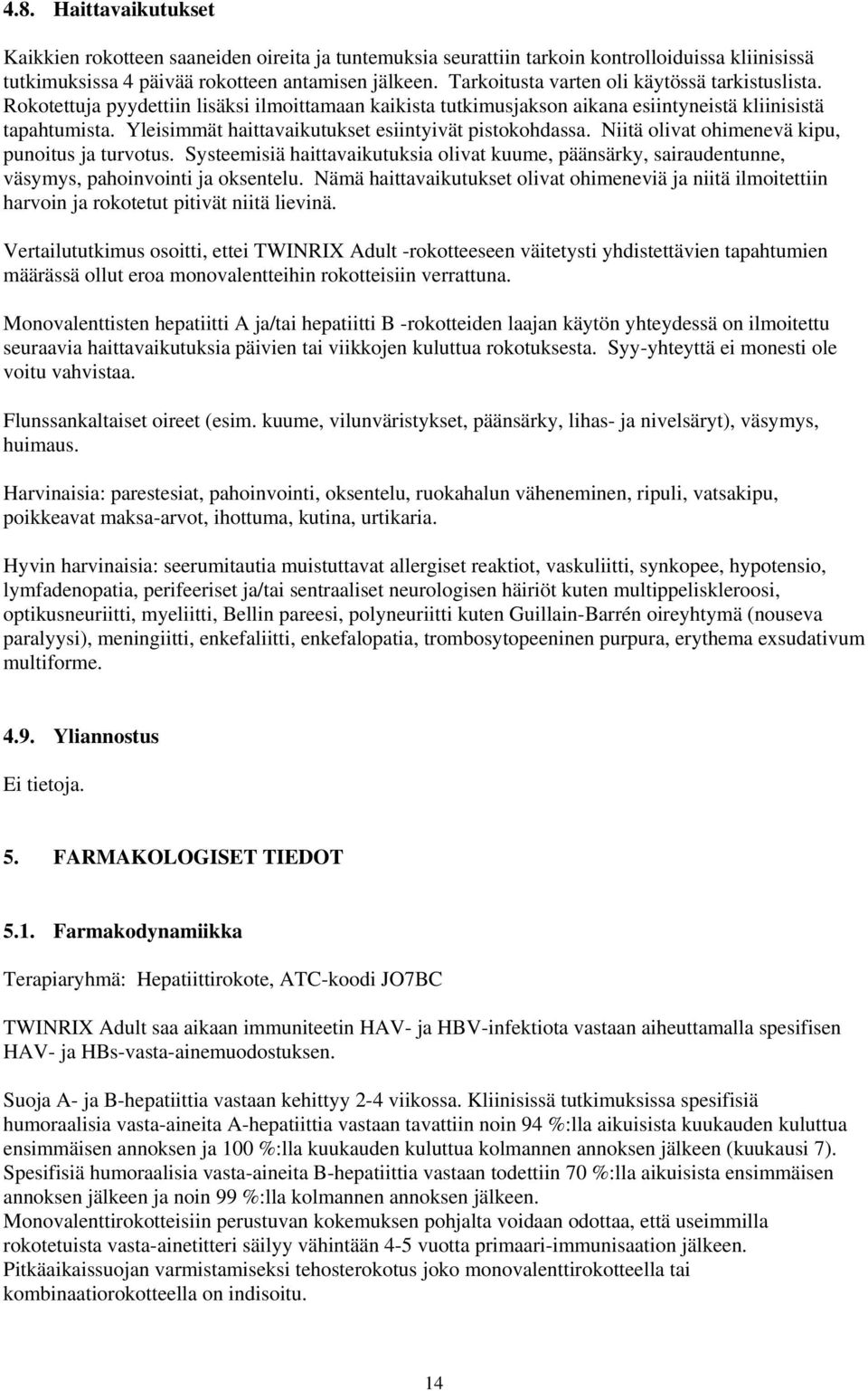 Yleisimmät haittavaikutukset esiintyivät pistokohdassa. Niitä olivat ohimenevä kipu, punoitus ja turvotus.