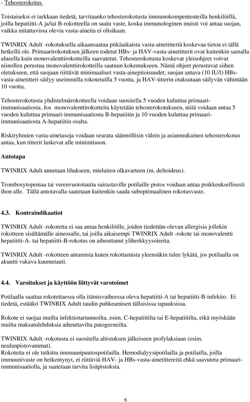 Primaarirokotuksen jälkeen todetut HBs- ja HAV-vasta-ainetitterit ovat kuitenkin samalla alueella kuin monovalenttirokotteilla saavutetut.