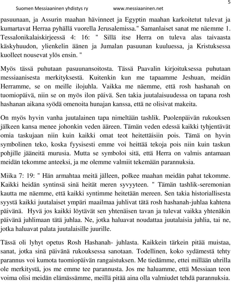 " Myös tässä puhutaan pasuunansoitosta. Tässä Paavalin kirjoituksessa puhutaan messiaanisesta merkityksestä. Kuitenkin kun me tapaamme Jeshuan, meidän Herramme, se on meille ilojuhla.