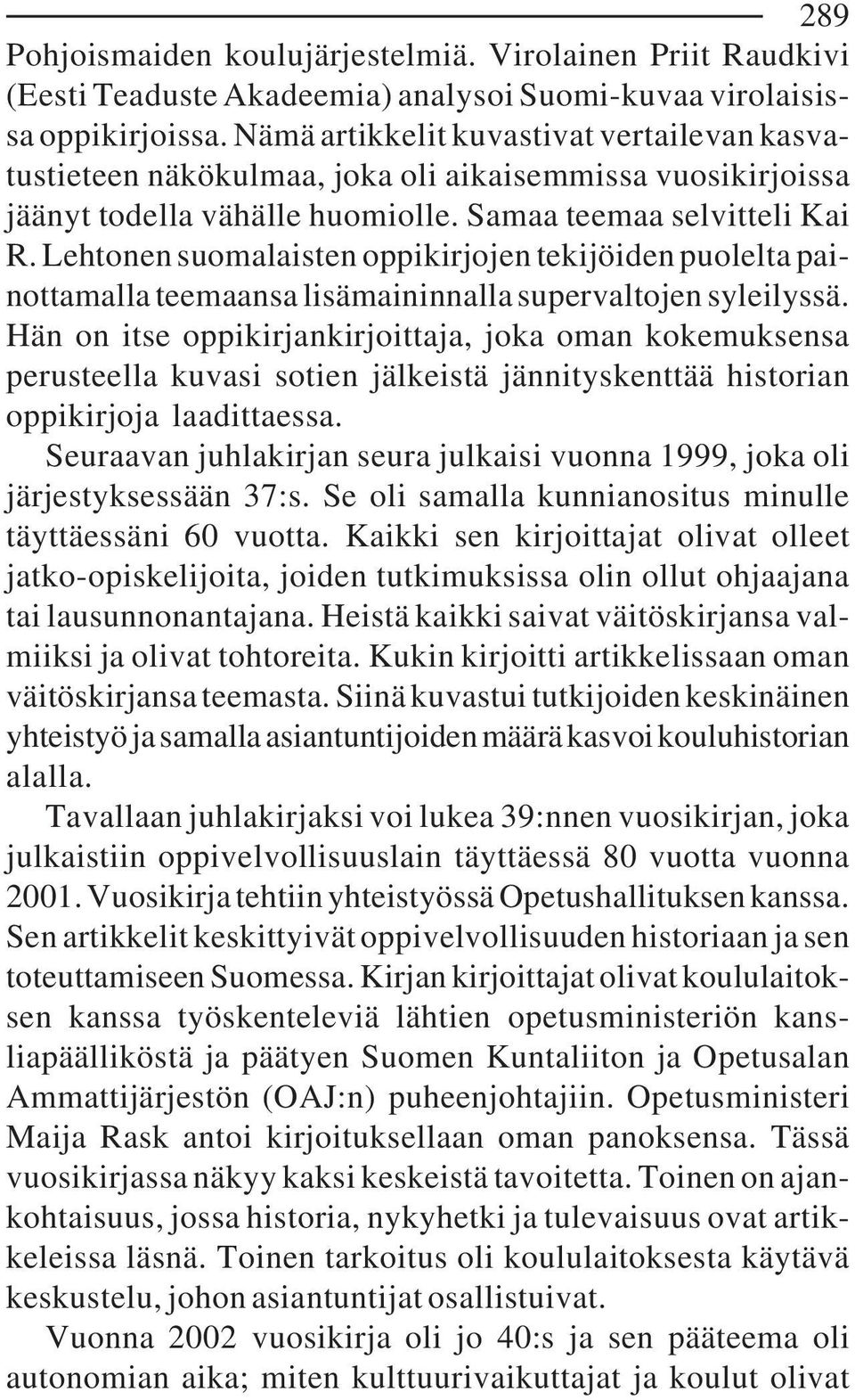Lehtonen suomalaisten oppikirjojen tekijöiden puolelta painottamalla teemaansa lisämaininnalla supervaltojen syleilyssä.