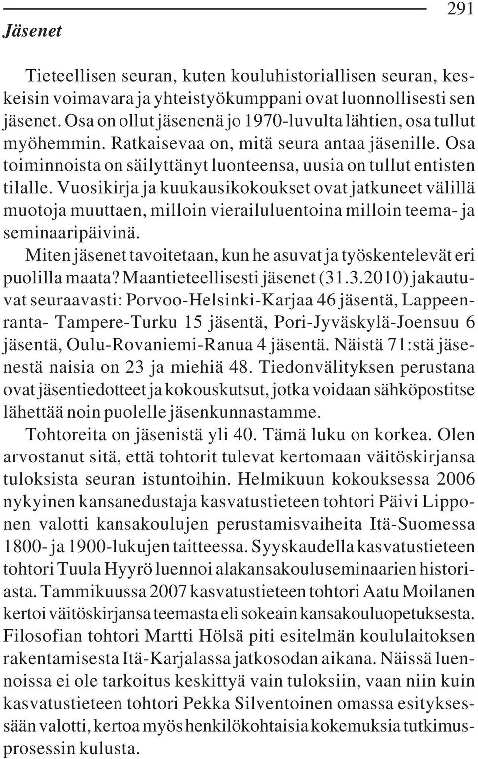 Vuosikirja ja kuukausikokoukset ovat jatkuneet välillä muotoja muuttaen, milloin vierailuluentoina milloin teema- ja seminaaripäivinä.