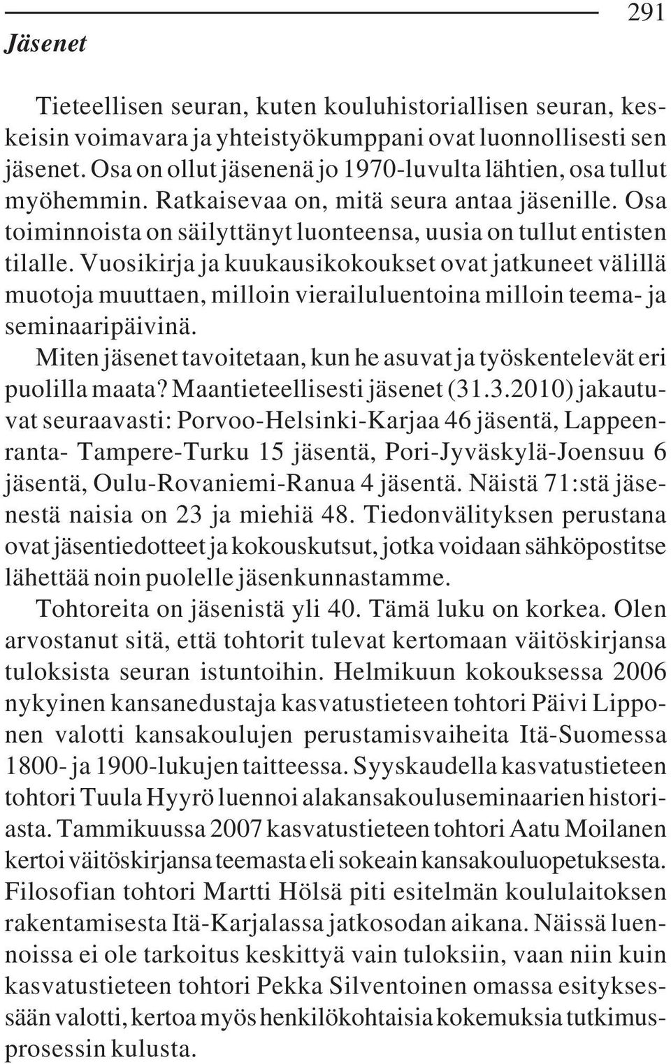 Vuosikirja ja kuukausikokoukset ovat jatkuneet välillä muotoja muuttaen, milloin vierailuluentoina milloin teema- ja seminaaripäivinä.