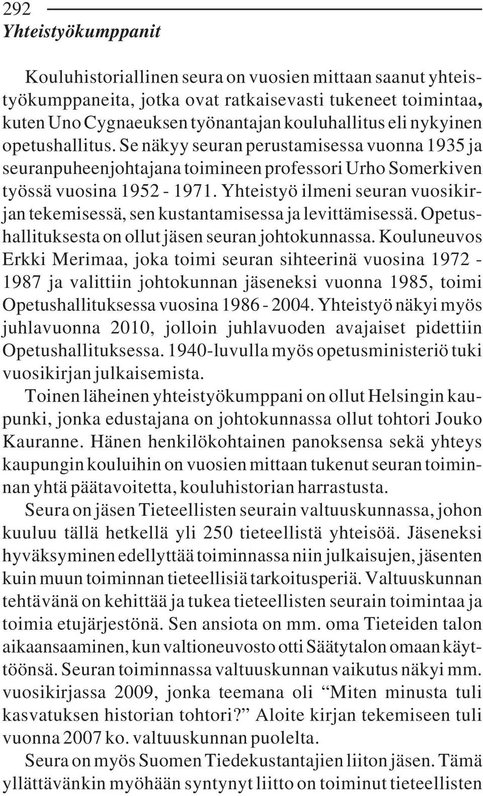 Yhteistyö ilmeni seuran vuosikirjan tekemisessä, sen kustantamisessa ja levittämisessä. Opetushallituksesta on ollut jäsen seuran johtokunnassa.