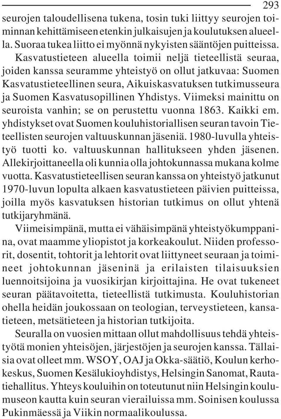 Kasvatusopillinen Yhdistys. Viimeksi mainittu on seuroista vanhin; se on perustettu vuonna 1863. Kaikki em.