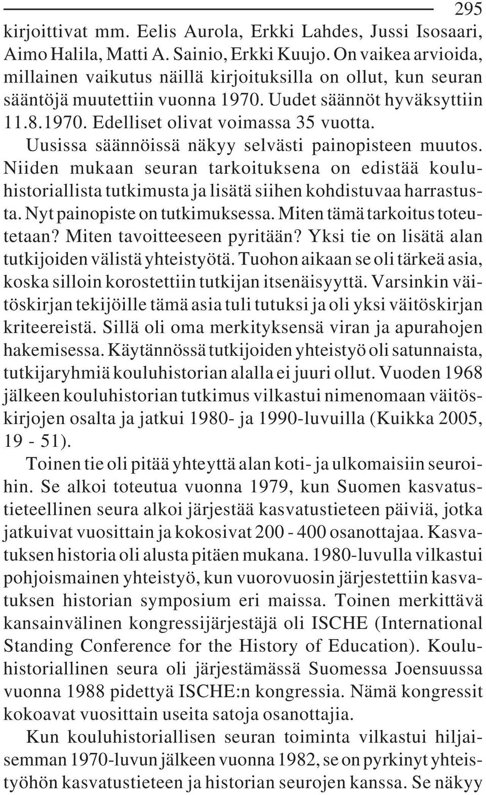 Uusissa säännöissä näkyy selvästi painopisteen muutos. Niiden mukaan seuran tarkoituksena on edistää kouluhistoriallista tutkimusta ja lisätä siihen kohdistuvaa harrastusta.