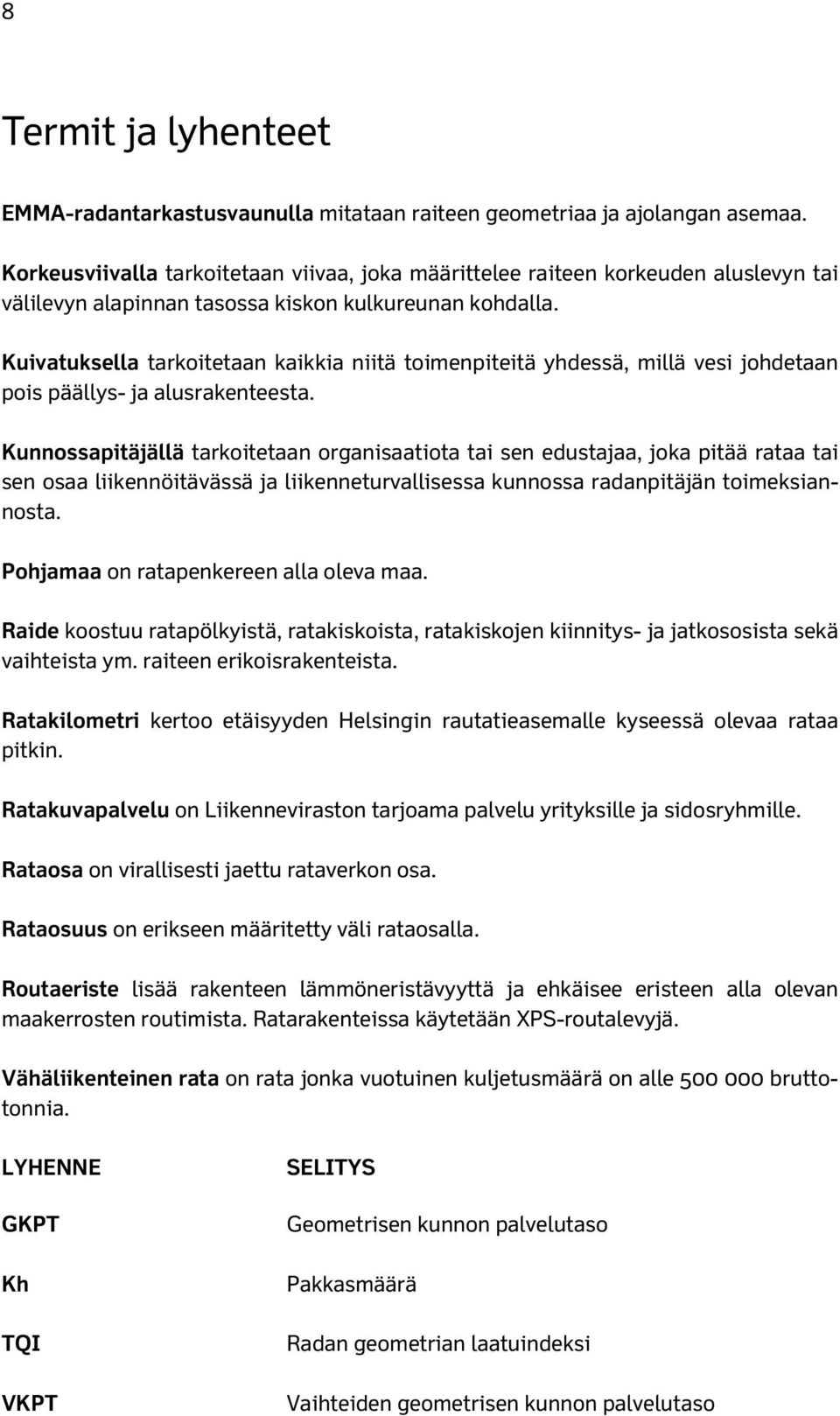 Kuivatuksella tarkoitetaan kaikkia niitä toimenpiteitä yhdessä, millä vesi johdetaan pois päällys- ja alusrakenteesta.