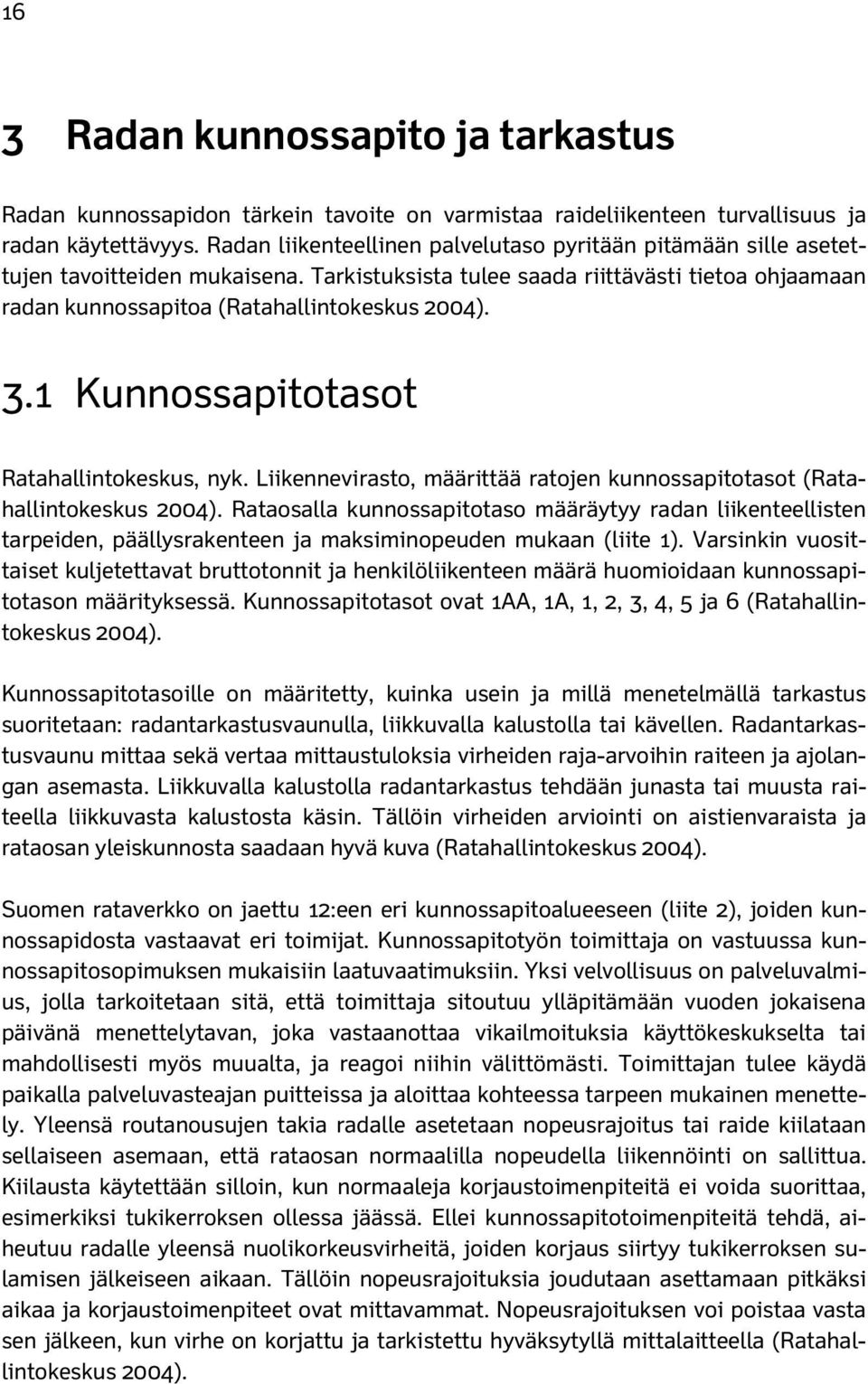 1 Kunnossapitotasot Ratahallintokeskus, nyk. Liikennevirasto, määrittää ratojen kunnossapitotasot (Ratahallintokeskus 2004).