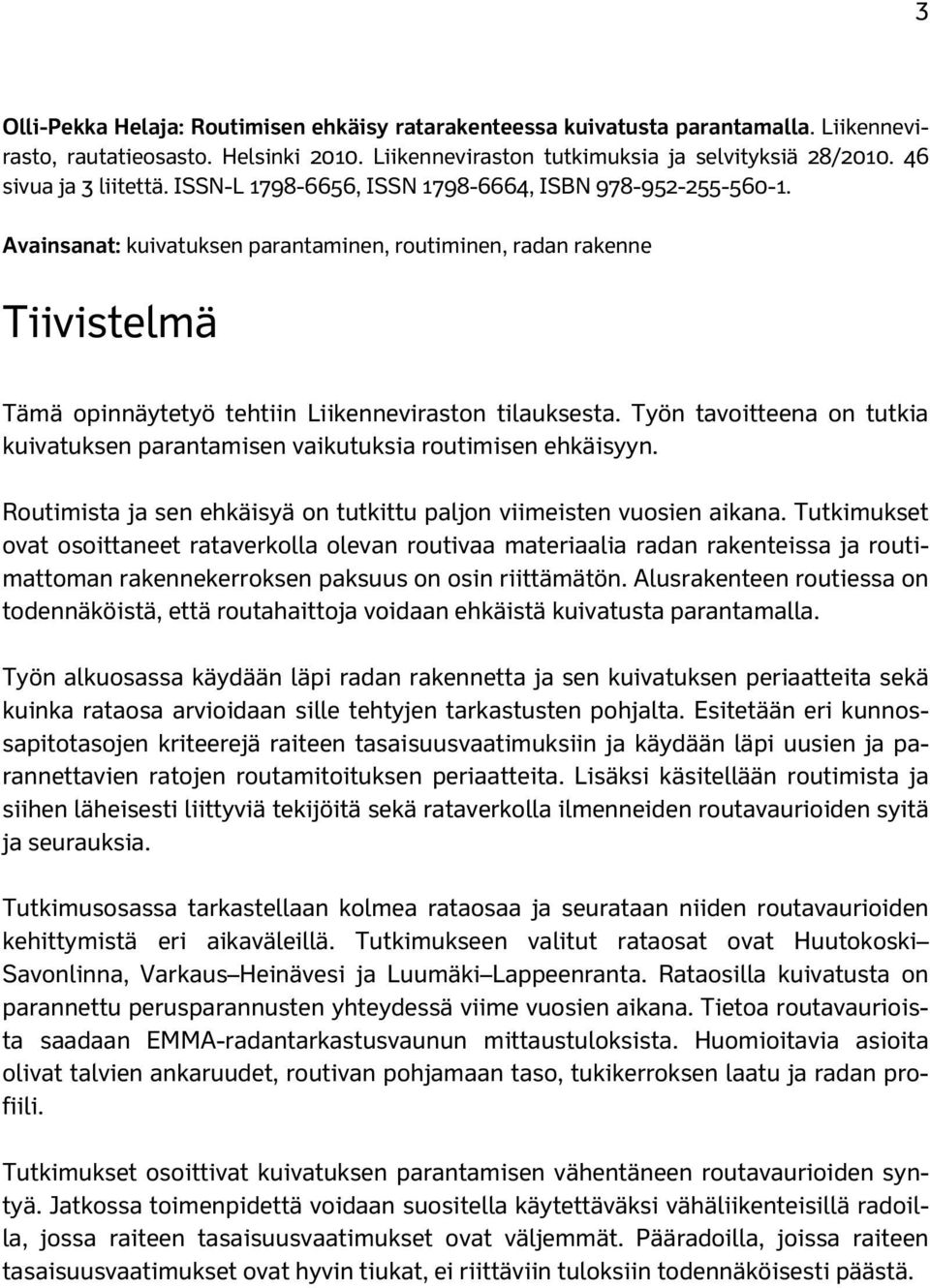 Avainsanat: kuivatuksen parantaminen, routiminen, radan rakenne Tiivistelmä Tämä opinnäytetyö tehtiin Liikenneviraston tilauksesta.