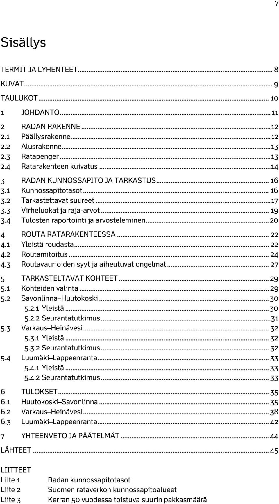.. 20 4 ROUTA RATARAKENTEESSA... 22 4.1 Yleistä roudasta... 22 4.2 Routamitoitus... 24 4.3 Routavaurioiden syyt ja aiheutuvat ongelmat... 27 5 TARKASTELTAVAT KOHTEET... 29 5.1 Kohteiden valinta... 29 5.2 Savonlinna Huutokoski.